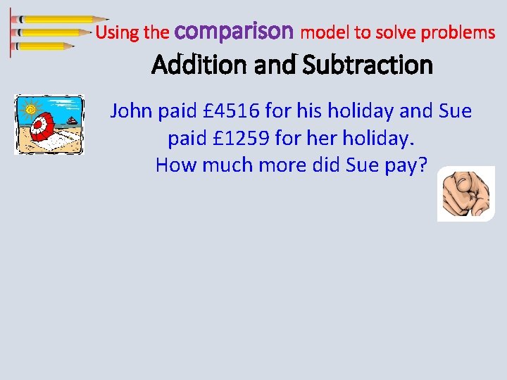 Using the comparison model to solve problems Addition and Subtraction John paid £ 4516
