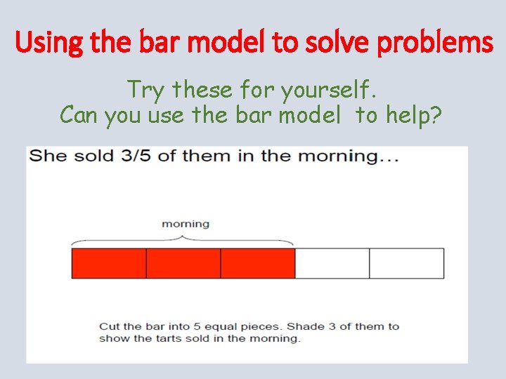 Using the bar model to solve problems Try these for yourself. Can you use