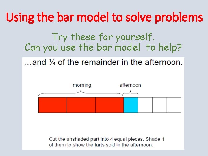 Using the bar model to solve problems Try these for yourself. Can you use