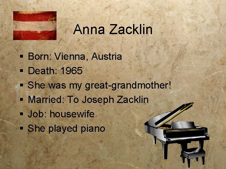Anna Zacklin § § § Born: Vienna, Austria Death: 1965 She was my great-grandmother!
