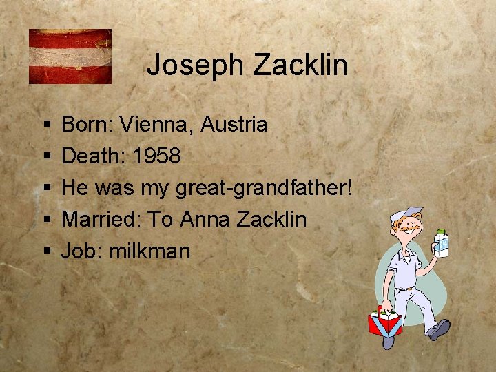 Joseph Zacklin § § § Born: Vienna, Austria Death: 1958 He was my great-grandfather!