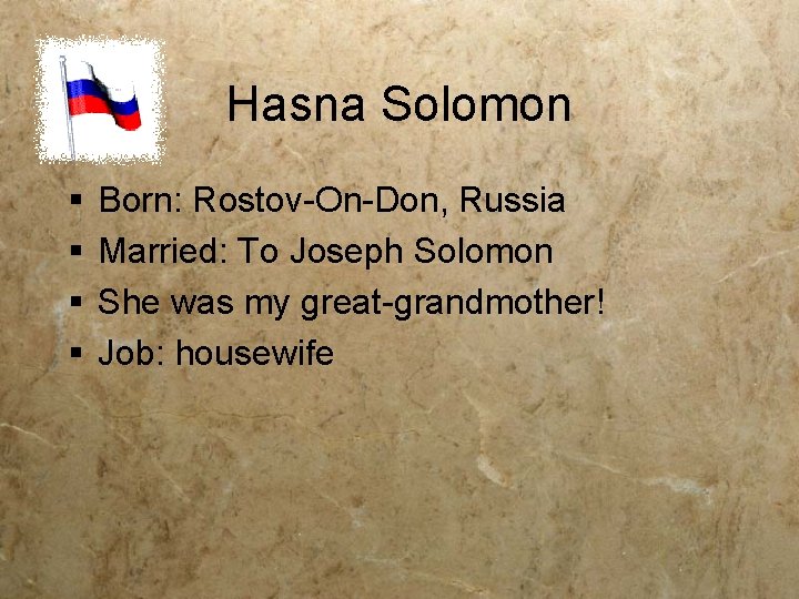 Hasna Solomon § § Born: Rostov-On-Don, Russia Married: To Joseph Solomon She was my