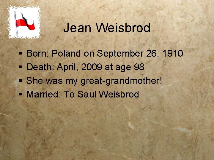 Jean Weisbrod § § Born: Poland on September 26, 1910 Death: April, 2009 at