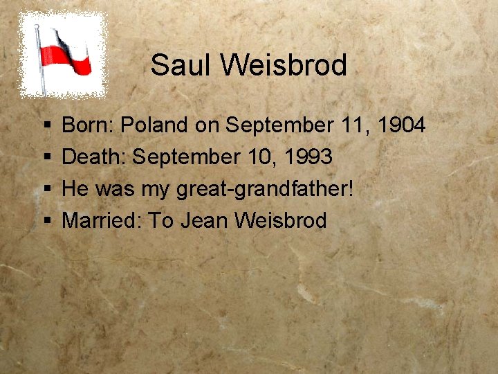 Saul Weisbrod § § Born: Poland on September 11, 1904 Death: September 10, 1993