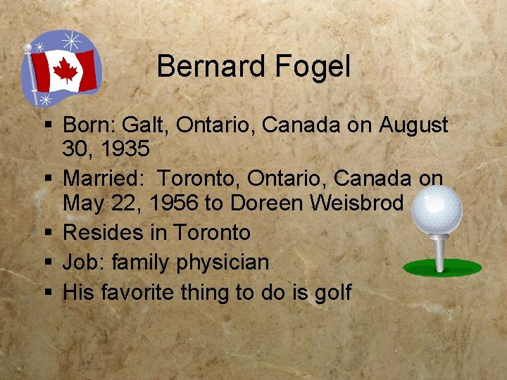 Bernard Fogel § Born: Galt, Ontario, Canada on August 30, 1935 § Married: Toronto,