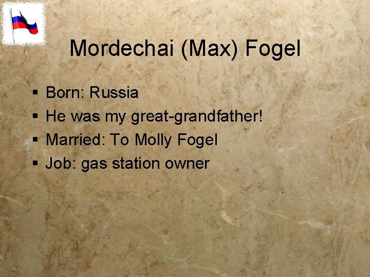 Mordechai (Max) Fogel § § Born: Russia He was my great-grandfather! Married: To Molly