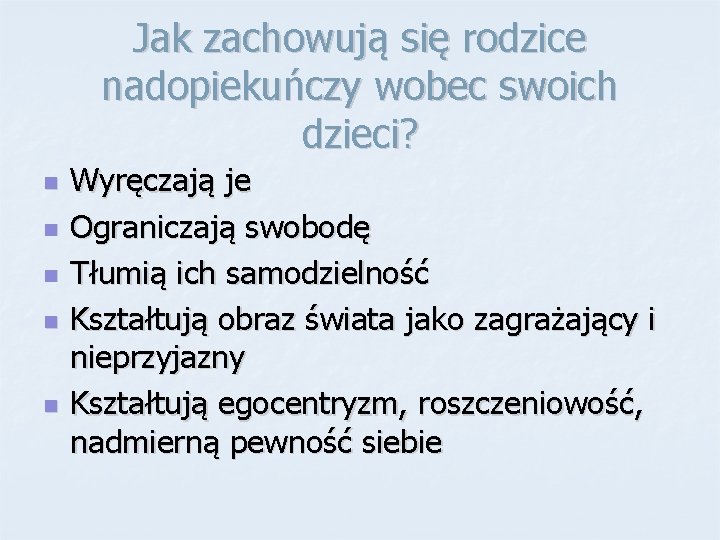 Jak zachowują się rodzice nadopiekuńczy wobec swoich dzieci? n n n Wyręczają je Ograniczają