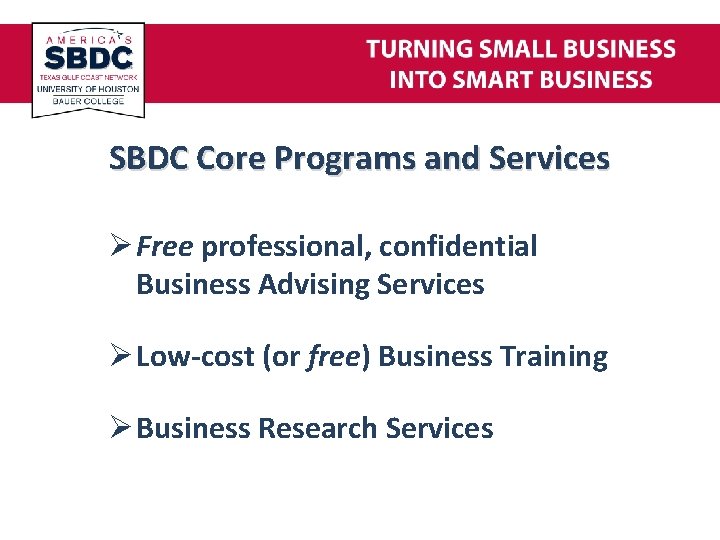 SBDC Core Programs and Services Ø Free professional, confidential Business Advising Services Ø Low-cost