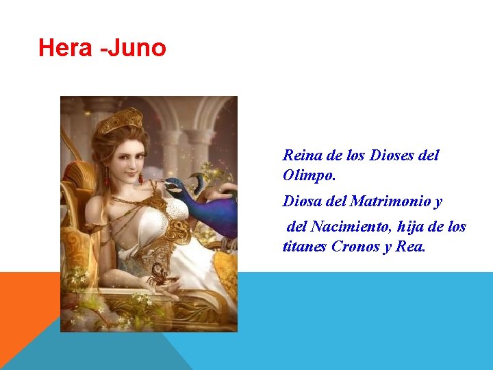 Hera -Juno Reina de los Dioses del Olimpo. Diosa del Matrimonio y del Nacimiento,