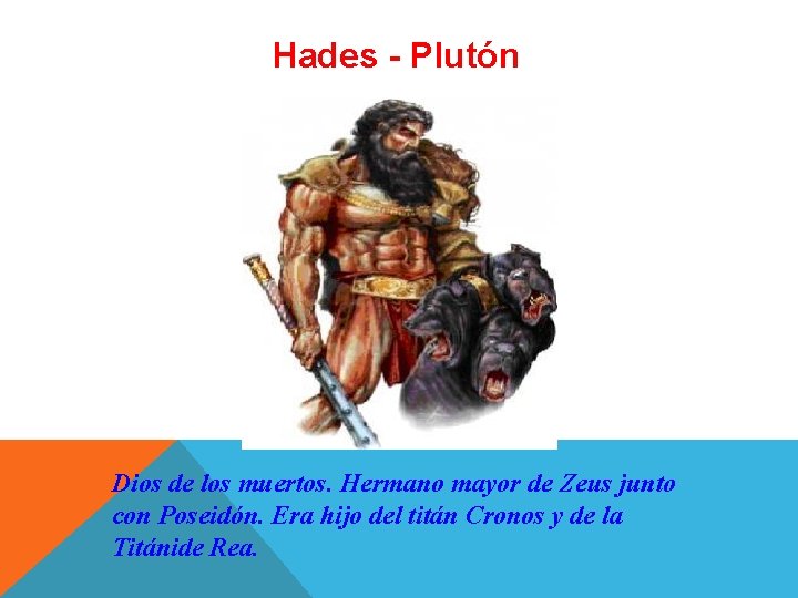 Hades - Plutón Dios de los muertos. Hermano mayor de Zeus junto con Poseidón.