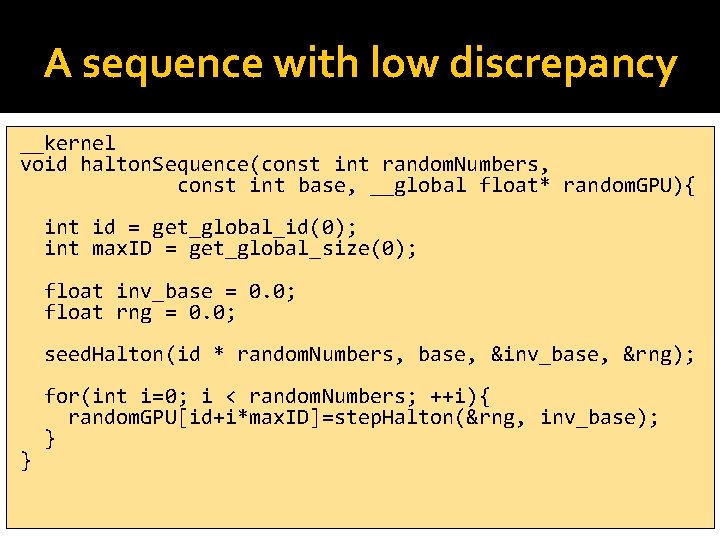 A sequence with low discrepancy __kernel void halton. Sequence(const int random. Numbers, const int