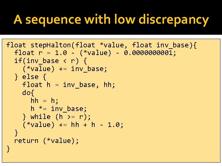 A sequence with low discrepancy float step. Halton(float *value, float inv_base){ float r =