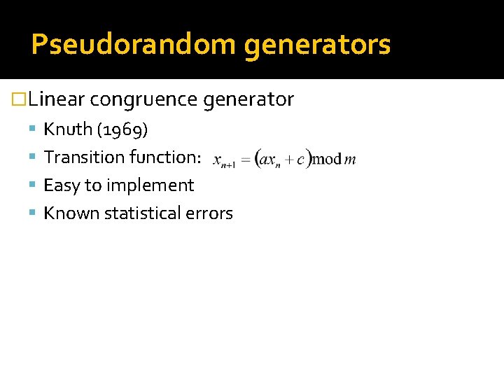 Pseudorandom generators �Linear congruence generator Knuth (1969) Transition function: Easy to implement Known statistical