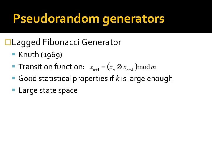 Pseudorandom generators �Lagged Fibonacci Generator Knuth (1969) Transition function: Good statistical properties if k