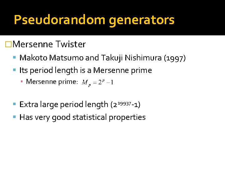 Pseudorandom generators �Mersenne Twister Makoto Matsumo and Takuji Nishimura (1997) Its period length is