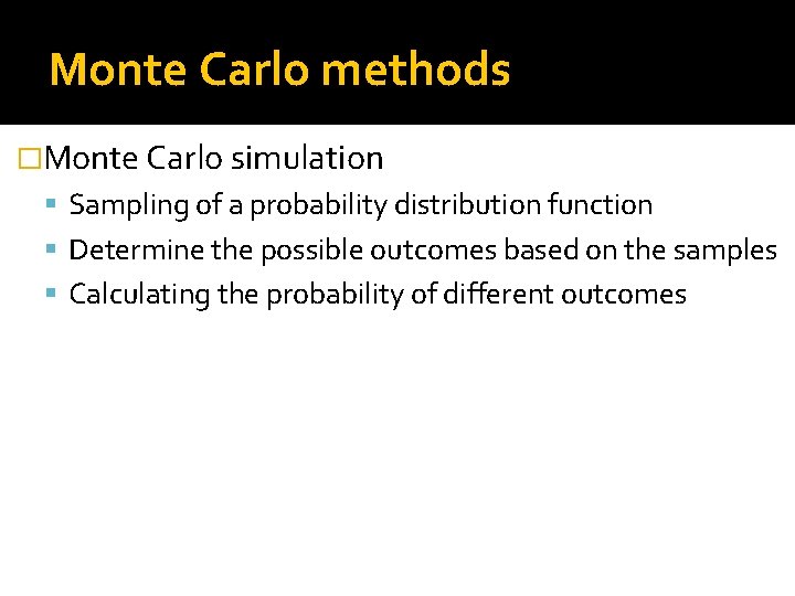 Monte Carlo methods �Monte Carlo simulation Sampling of a probability distribution function Determine the