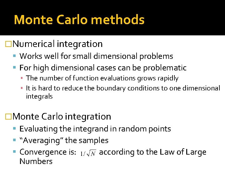 Monte Carlo methods �Numerical integration Works well for small dimensional problems For high dimensional