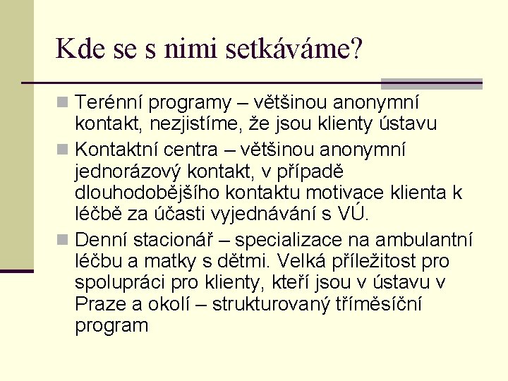 Kde se s nimi setkáváme? n Terénní programy – většinou anonymní kontakt, nezjistíme, že