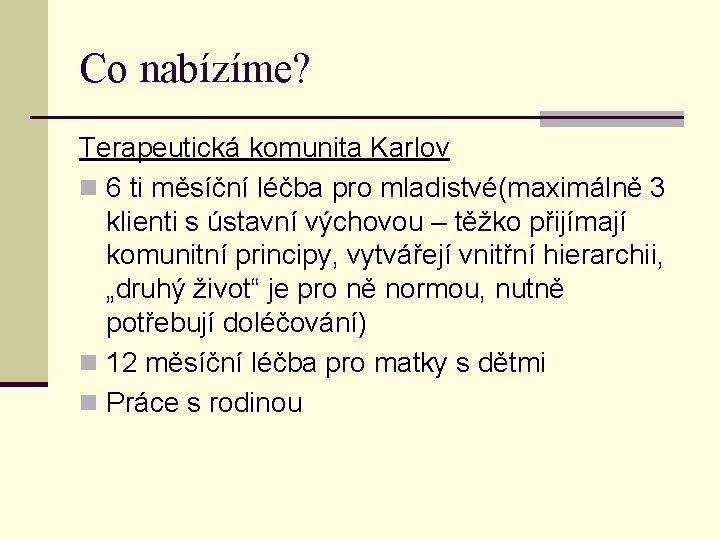 Co nabízíme? Terapeutická komunita Karlov n 6 ti měsíční léčba pro mladistvé(maximálně 3 klienti