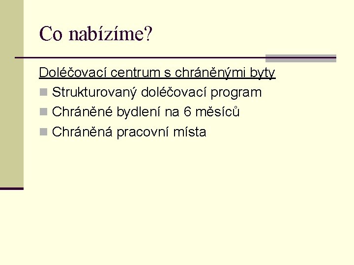 Co nabízíme? Doléčovací centrum s chráněnými byty n Strukturovaný doléčovací program n Chráněné bydlení