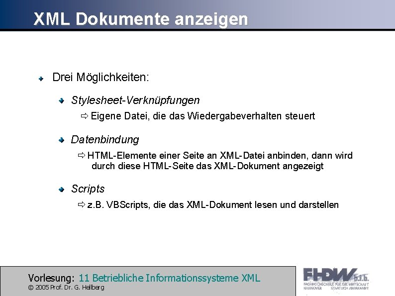 XML Dokumente anzeigen Drei Möglichkeiten: Stylesheet-Verknüpfungen ð Eigene Datei, die das Wiedergabeverhalten steuert Datenbindung