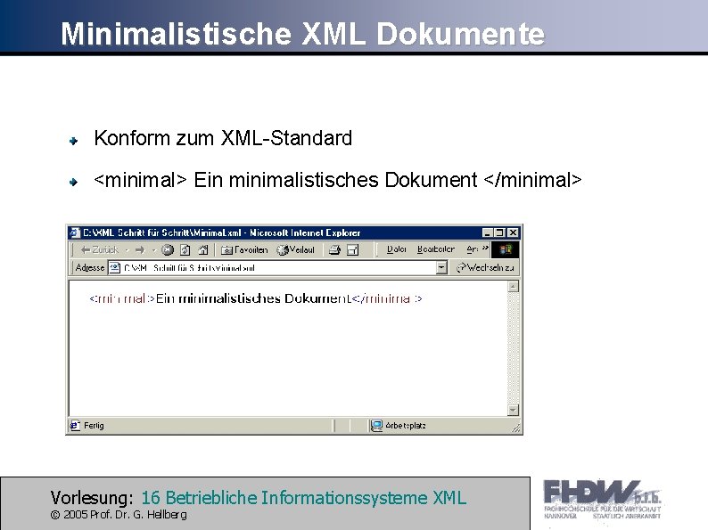 Minimalistische XML Dokumente Konform zum XML-Standard <minimal> Ein minimalistisches Dokument </minimal> Vorlesung: 16 Betriebliche