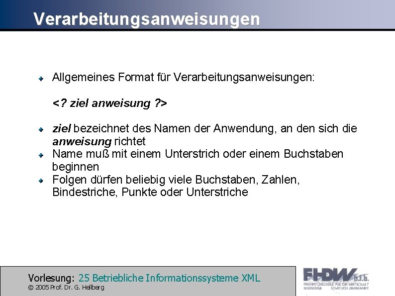 Verarbeitungsanweisungen Allgemeines Format für Verarbeitungsanweisungen: <? ziel anweisung ? > ziel bezeichnet des Namen