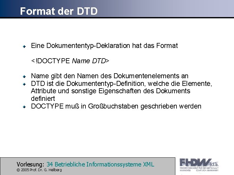 Format der DTD Eine Dokumententyp-Deklaration hat das Format <!DOCTYPE Name DTD> Name gibt den