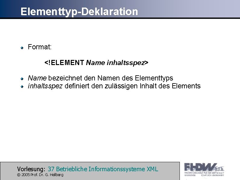 Elementtyp-Deklaration Format: <!ELEMENT Name inhaltsspez> Name bezeichnet den Namen des Elementtyps inhaltsspez definiert den