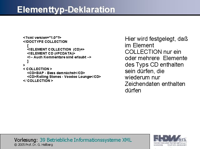 Elementtyp-Deklaration <? xml version="1. 0"? > <!DOCTYPE COLLECTION [ <!ELEMENT COLLECTION (CD)+> <!ELEMENT CD