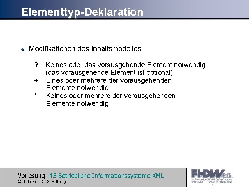 Elementtyp-Deklaration Modifikationen des Inhaltsmodelles: ? + * Keines oder das vorausgehende Element notwendig (das