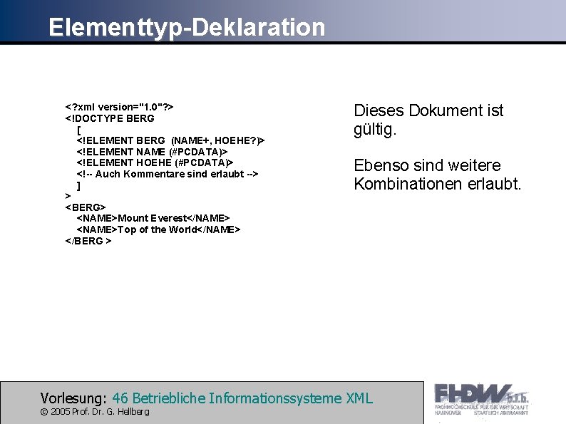 Elementtyp-Deklaration <? xml version="1. 0"? > <!DOCTYPE BERG [ <!ELEMENT BERG (NAME+, HOEHE? )>