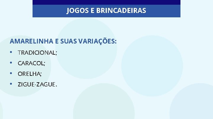 JOGOS E BRINCADEIRAS AMARELINHA E SUAS VARIAÇÕES: • • TRADICIONAL; CARACOL; ORELHA; ZIGUE-ZAGUE. 
