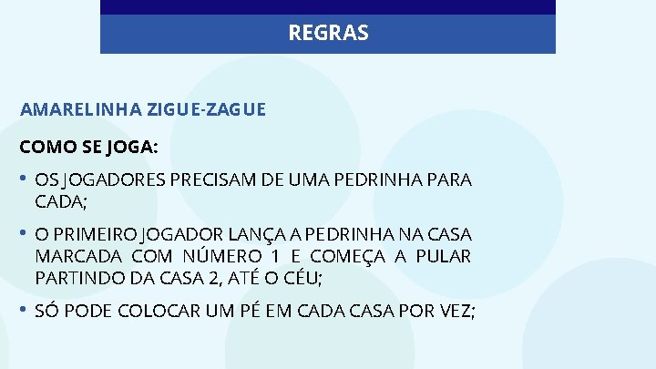 REGRAS AMARELINHA ZIGUE-ZAGUE COMO SE JOGA: • OS JOGADORES PRECISAM DE UMA PEDRINHA PARA