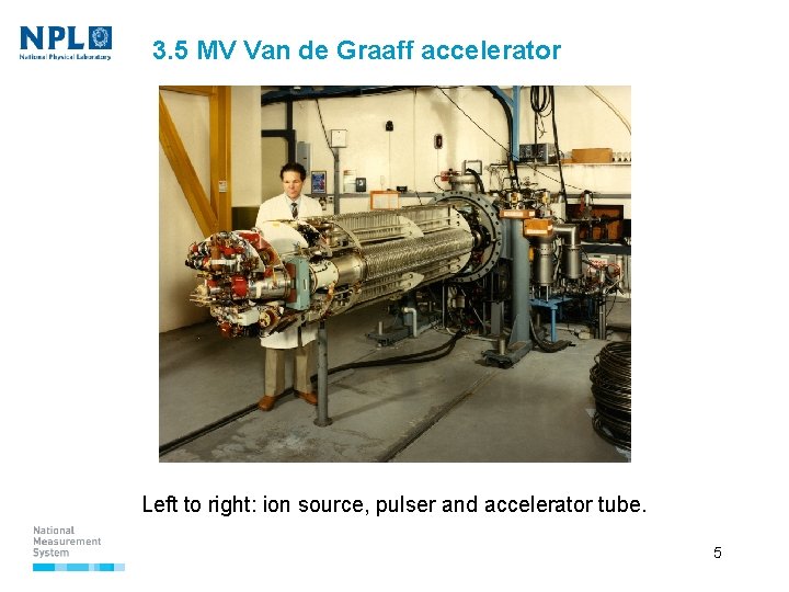 3. 5 MV Van de Graaff accelerator Left to right: ion source, pulser and