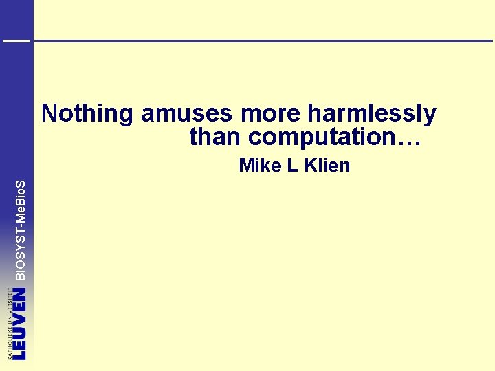 Nothing amuses more harmlessly than computation… BIOSYST-Me. Bio. S Mike L Klien 