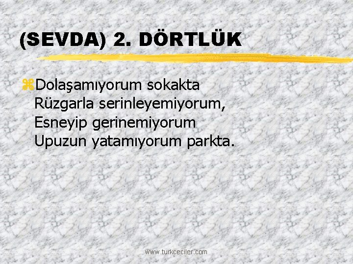 (SEVDA) 2. DÖRTLÜK z. Dolaşamıyorum sokakta Rüzgarla serinleyemiyorum, Esneyip gerinemiyorum Upuzun yatamıyorum parkta. www.