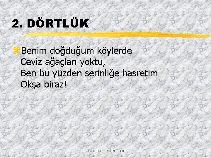 2. DÖRTLÜK z. Benim doğduğum köylerde Ceviz ağaçları yoktu, Ben bu yüzden serinliğe hasretim