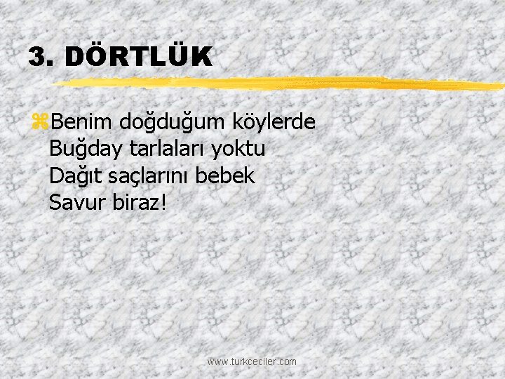 3. DÖRTLÜK z. Benim doğduğum köylerde Buğday tarlaları yoktu Dağıt saçlarını bebek Savur biraz!