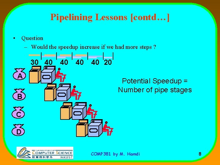 Pipelining Lessons [contd…] • Question – Would the speedup increase if we had more
