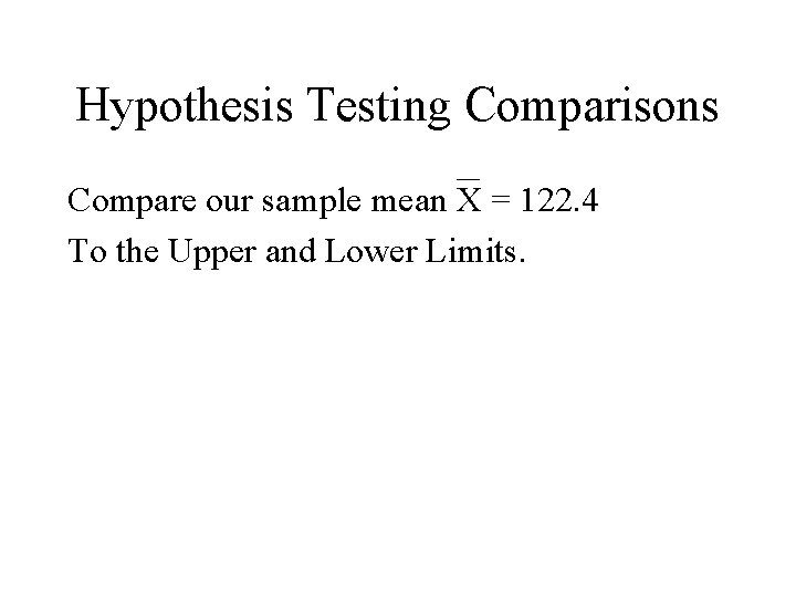 Hypothesis Testing Comparisons Compare our sample mean X = 122. 4 To the Upper