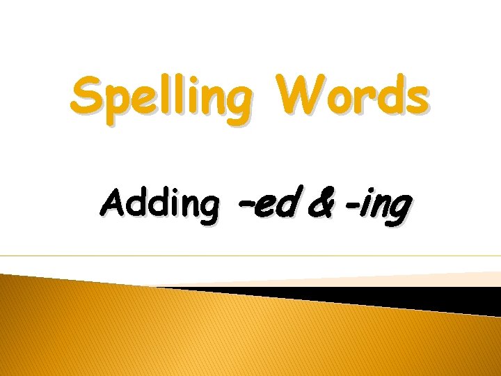 Spelling Words Adding –ed & -ing 