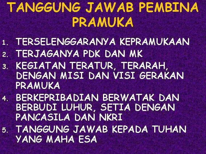 TANGGUNG JAWAB PEMBINA PRAMUKA 1. 2. 3. 4. 5. TERSELENGGARANYA KEPRAMUKAAN TERJAGANYA PDK DAN