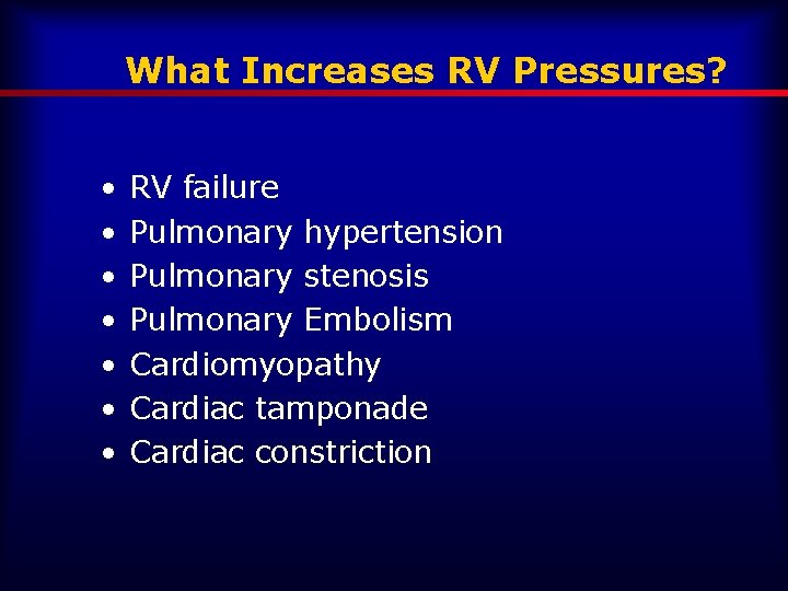 What Increases RV Pressures? • • RV failure Pulmonary hypertension Pulmonary stenosis Pulmonary Embolism