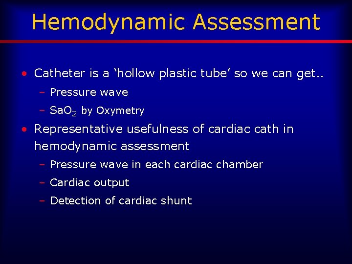 Hemodynamic Assessment • Catheter is a ‘hollow plastic tube’ so we can get. .