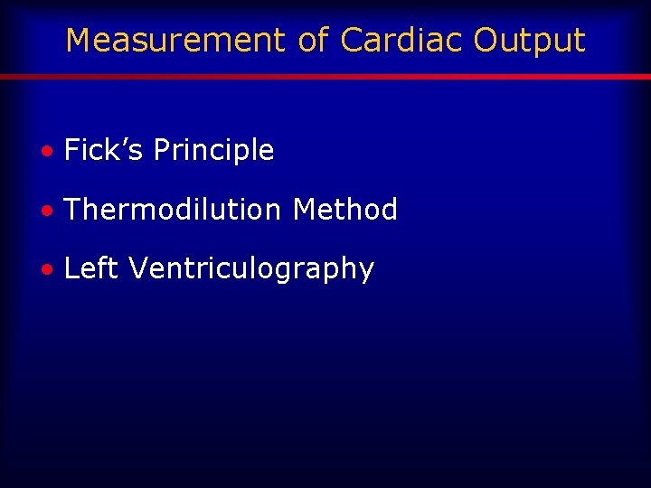 Measurement of Cardiac Output • Fick’s Principle • Thermodilution Method • Left Ventriculography 