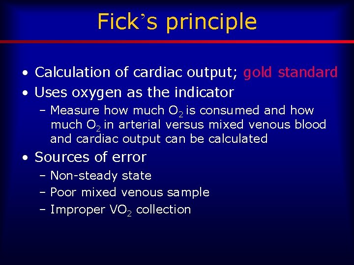 Fick’s principle • Calculation of cardiac output; gold standard • Uses oxygen as the