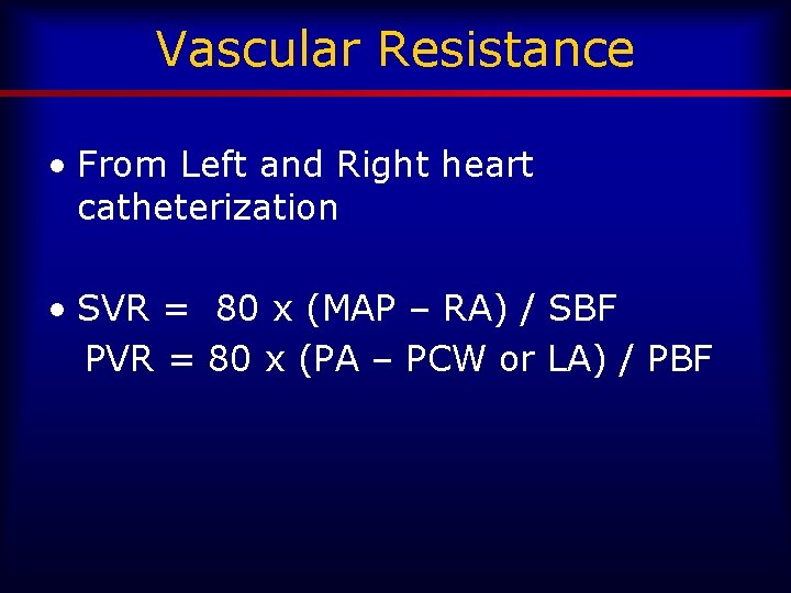 Vascular Resistance • From Left and Right heart catheterization • SVR = 80 x