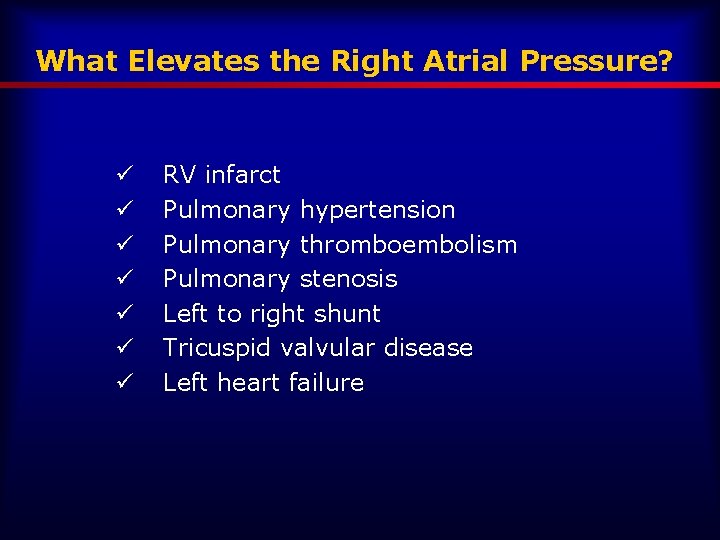 What Elevates the Right Atrial Pressure? ü ü ü ü RV infarct Pulmonary hypertension