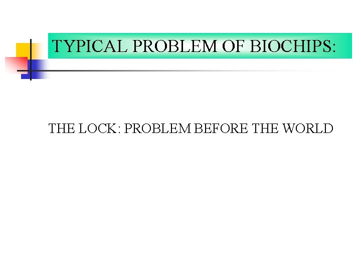 TYPICAL PROBLEM OF BIOCHIPS: THE LOCK: PROBLEM BEFORE THE WORLD 
